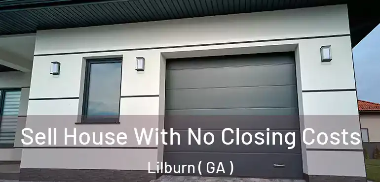  Sell House With No Closing Costs Lilburn ( GA )
