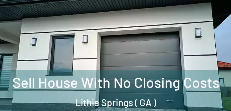  Sell House With No Closing Costs Lithia Springs ( GA )