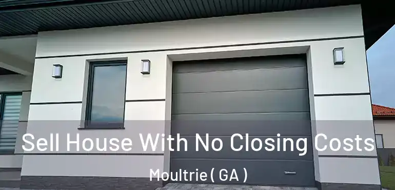  Sell House With No Closing Costs Moultrie ( GA )