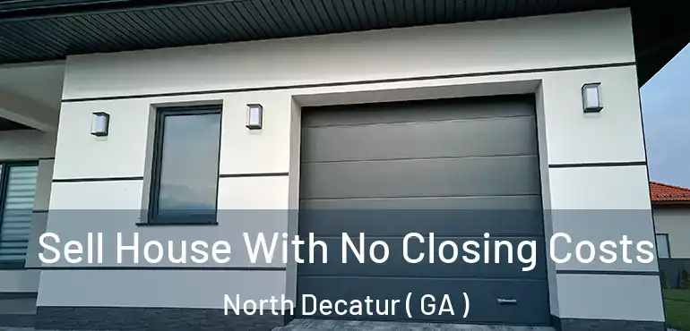  Sell House With No Closing Costs North Decatur ( GA )