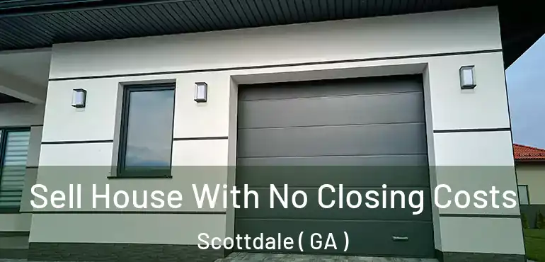  Sell House With No Closing Costs Scottdale ( GA )