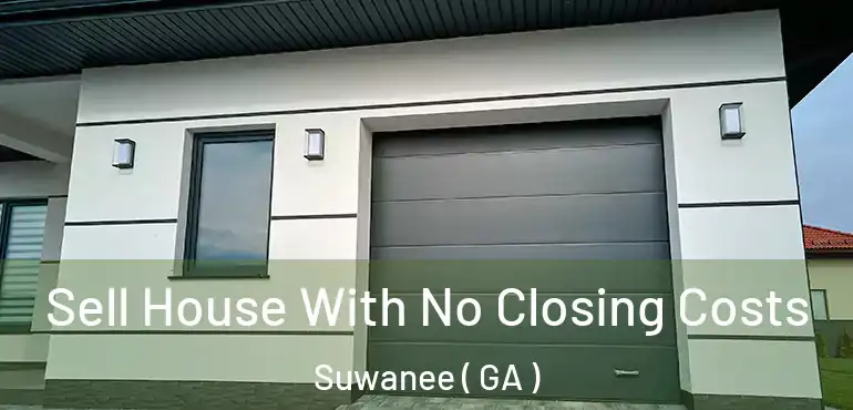  Sell House With No Closing Costs Suwanee ( GA )