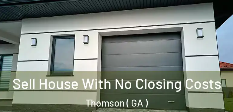  Sell House With No Closing Costs Thomson ( GA )