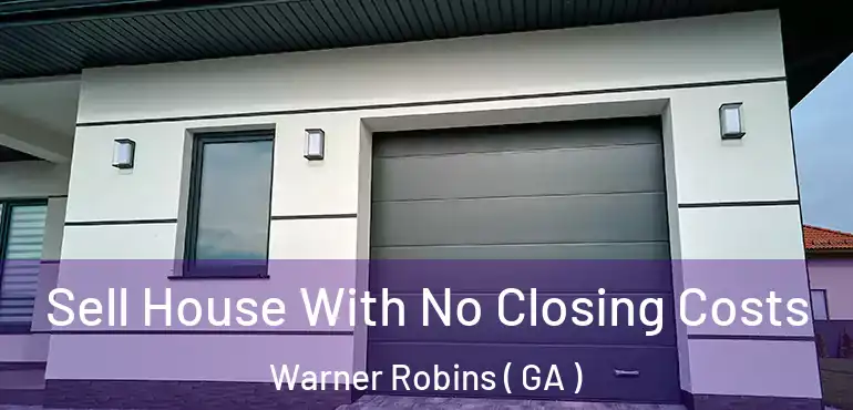  Sell House With No Closing Costs Warner Robins ( GA )