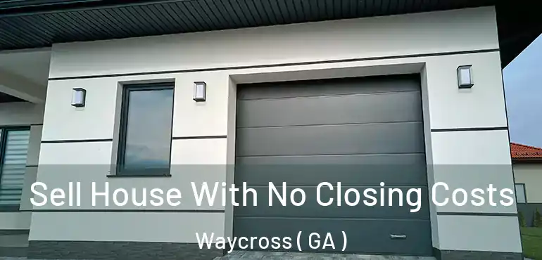  Sell House With No Closing Costs Waycross ( GA )