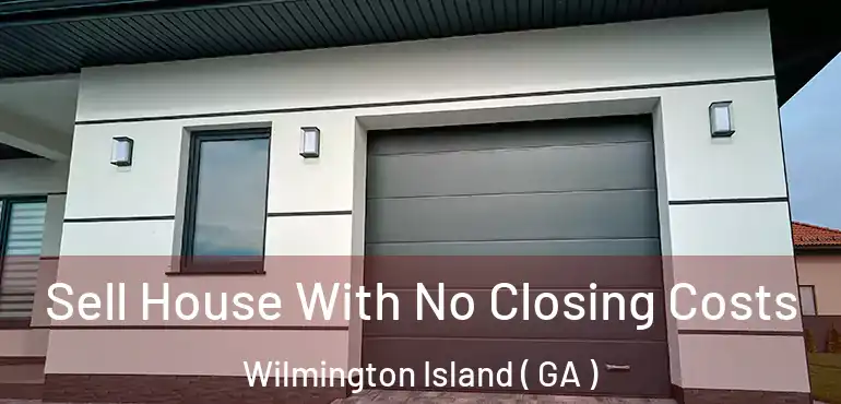  Sell House With No Closing Costs Wilmington Island ( GA )