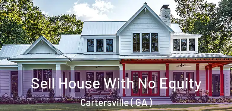  Sell House With No Equity Cartersville ( GA )