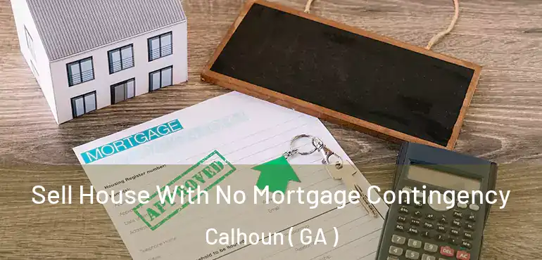  Sell House With No Mortgage Contingency Calhoun ( GA )