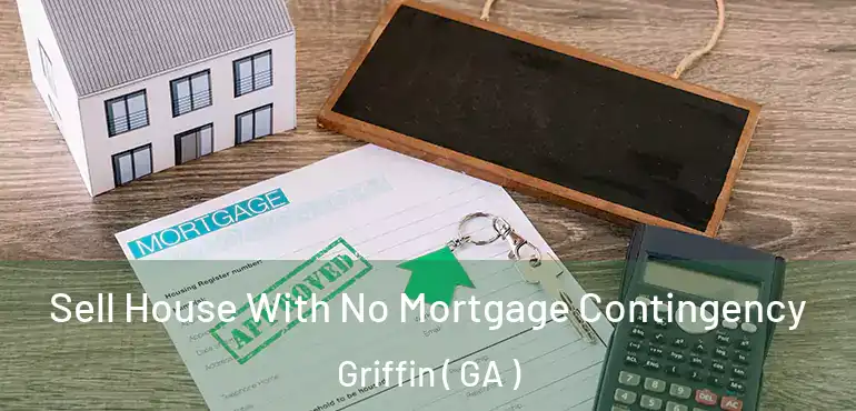  Sell House With No Mortgage Contingency Griffin ( GA )