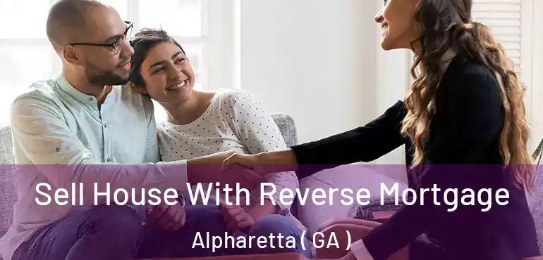  Sell House With Reverse Mortgage Alpharetta ( GA )