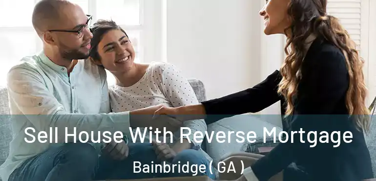  Sell House With Reverse Mortgage Bainbridge ( GA )