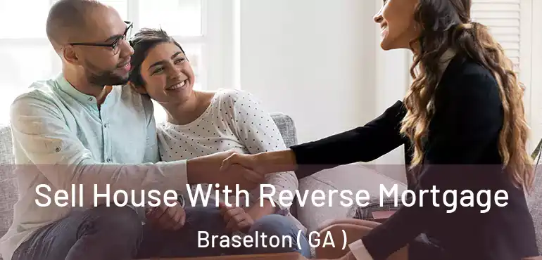  Sell House With Reverse Mortgage Braselton ( GA )