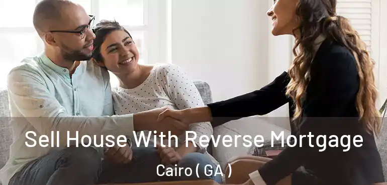  Sell House With Reverse Mortgage Cairo ( GA )