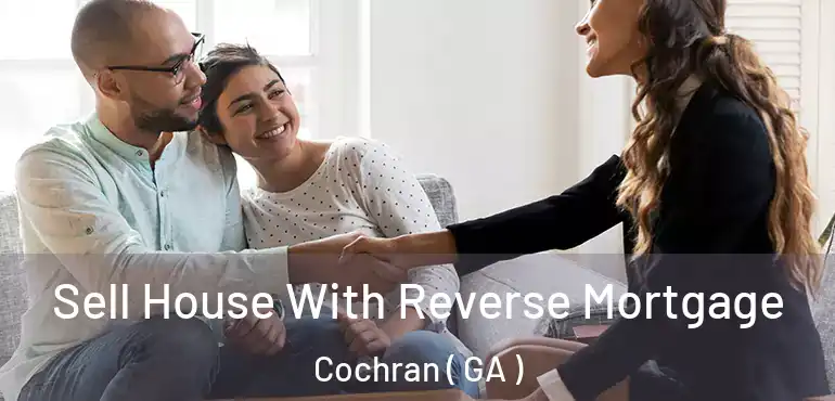  Sell House With Reverse Mortgage Cochran ( GA )
