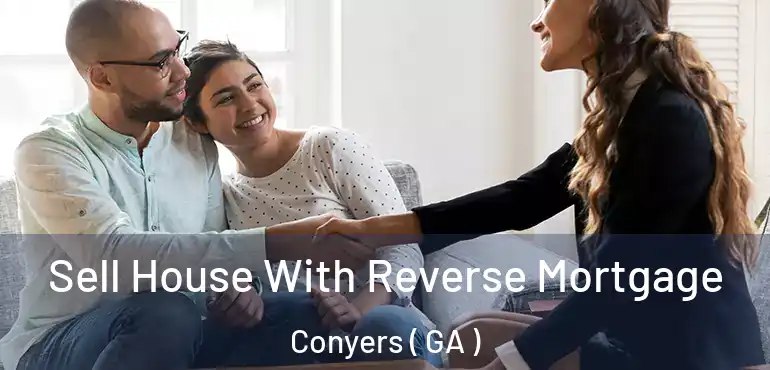  Sell House With Reverse Mortgage Conyers ( GA )