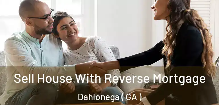  Sell House With Reverse Mortgage Dahlonega ( GA )