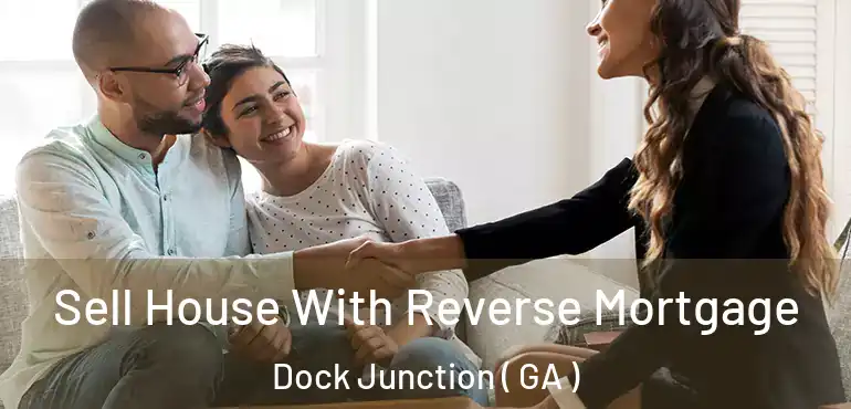  Sell House With Reverse Mortgage Dock Junction ( GA )