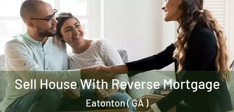  Sell House With Reverse Mortgage Eatonton ( GA )