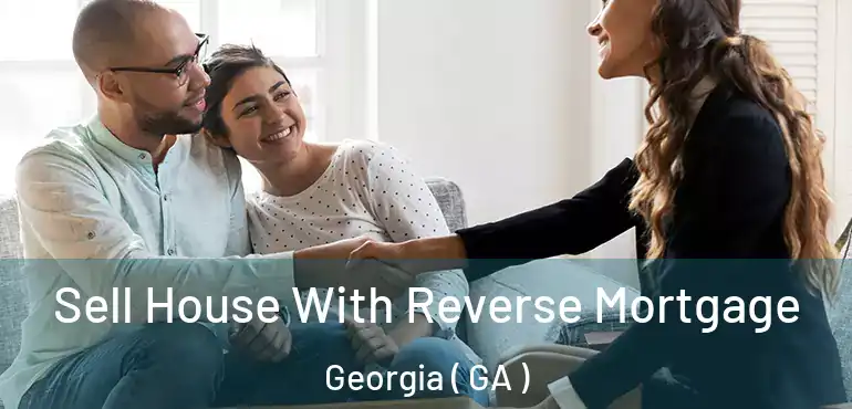  Sell House With Reverse Mortgage Georgia ( GA )