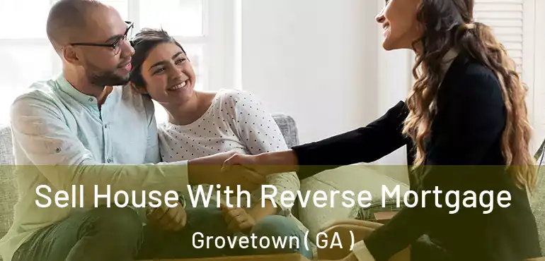  Sell House With Reverse Mortgage Grovetown ( GA )