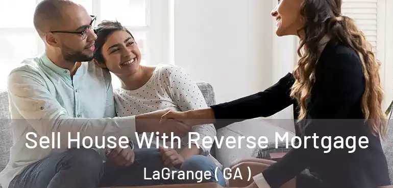  Sell House With Reverse Mortgage LaGrange ( GA )