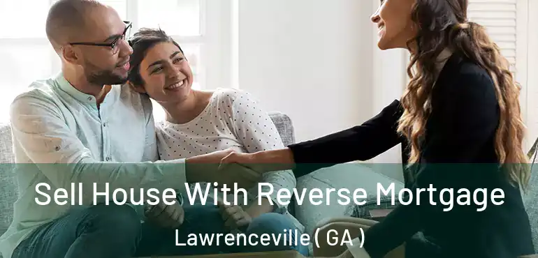  Sell House With Reverse Mortgage Lawrenceville ( GA )