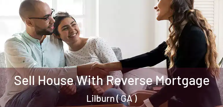  Sell House With Reverse Mortgage Lilburn ( GA )