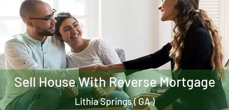  Sell House With Reverse Mortgage Lithia Springs ( GA )