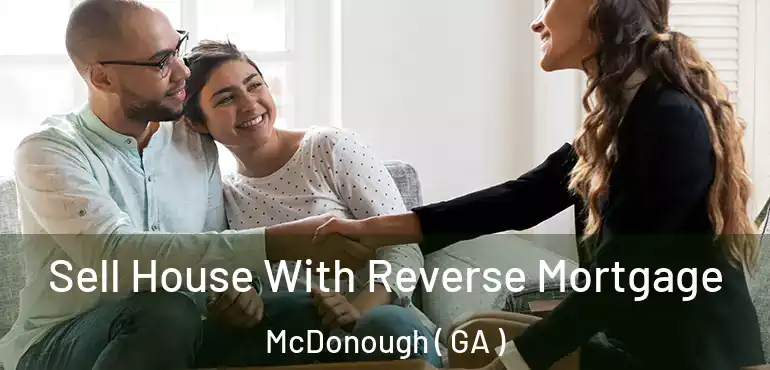 Sell House With Reverse Mortgage McDonough ( GA )