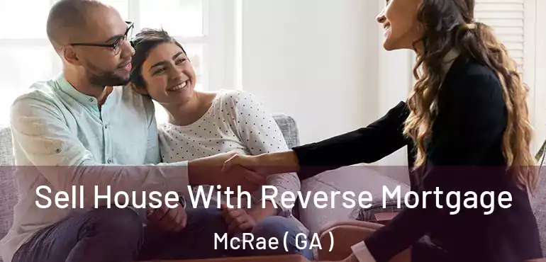  Sell House With Reverse Mortgage McRae ( GA )