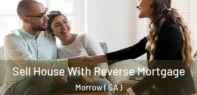 Sell House With Reverse Mortgage Morrow ( GA )