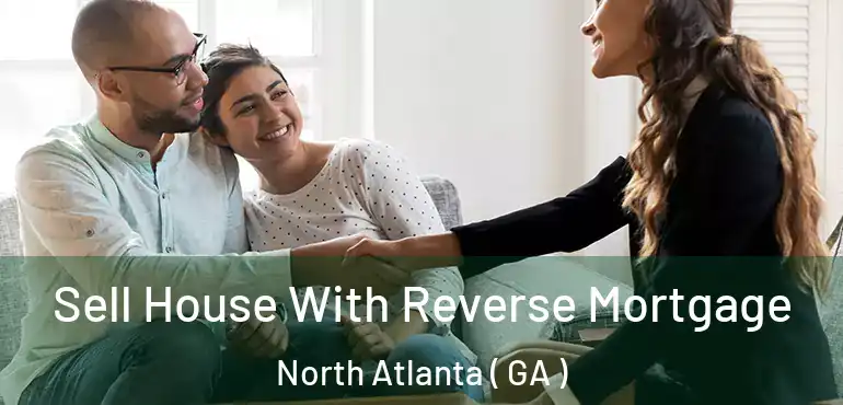 Sell House With Reverse Mortgage North Atlanta ( GA )