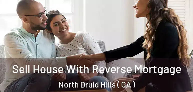  Sell House With Reverse Mortgage North Druid Hills ( GA )