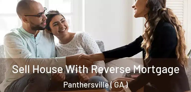  Sell House With Reverse Mortgage Panthersville ( GA )