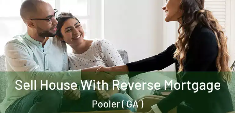  Sell House With Reverse Mortgage Pooler ( GA )