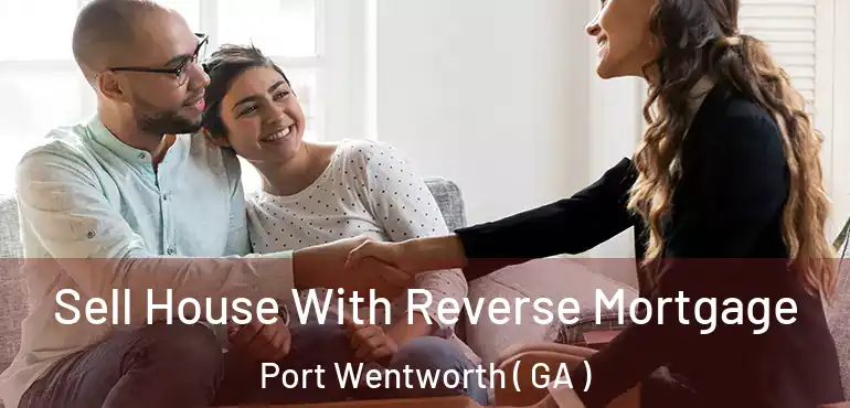  Sell House With Reverse Mortgage Port Wentworth ( GA )