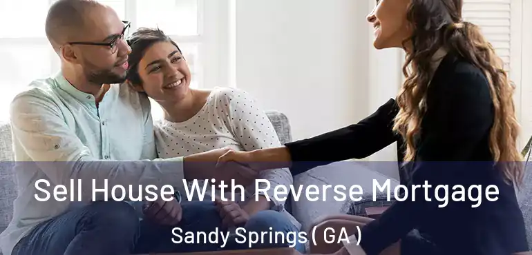  Sell House With Reverse Mortgage Sandy Springs ( GA )