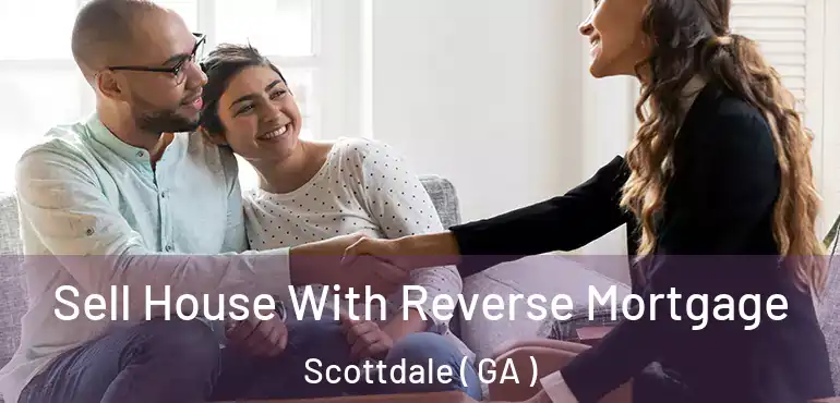 Sell House With Reverse Mortgage Scottdale ( GA )