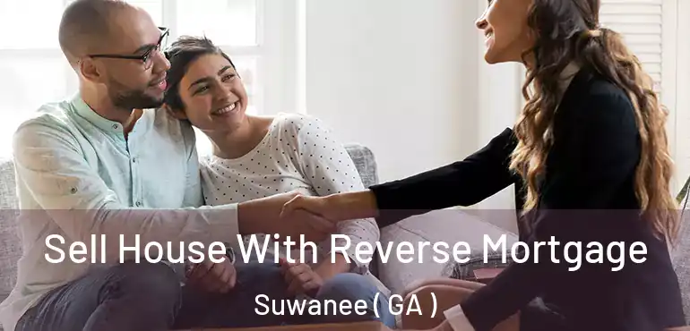  Sell House With Reverse Mortgage Suwanee ( GA )