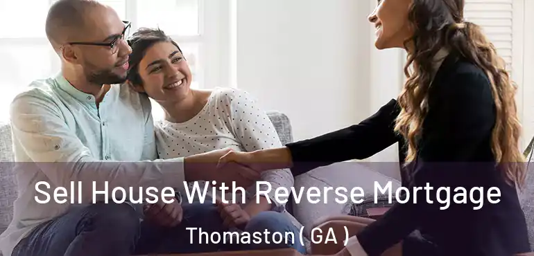  Sell House With Reverse Mortgage Thomaston ( GA )
