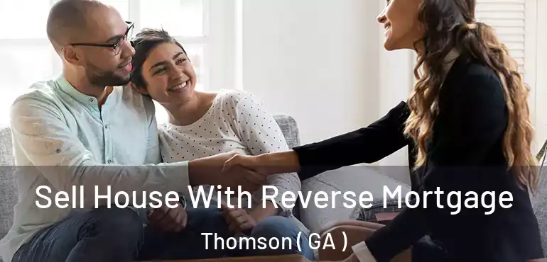  Sell House With Reverse Mortgage Thomson ( GA )