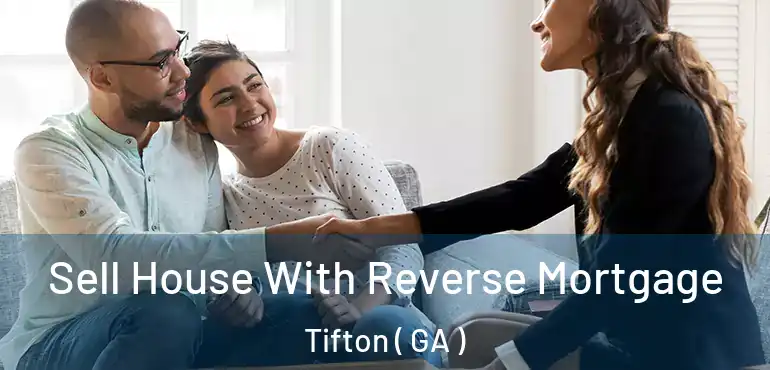  Sell House With Reverse Mortgage Tifton ( GA )