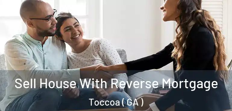  Sell House With Reverse Mortgage Toccoa ( GA )
