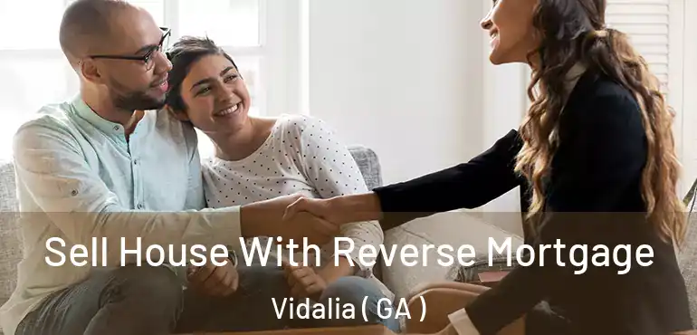  Sell House With Reverse Mortgage Vidalia ( GA )