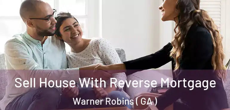  Sell House With Reverse Mortgage Warner Robins ( GA )