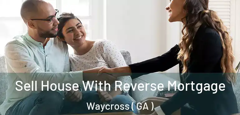  Sell House With Reverse Mortgage Waycross ( GA )