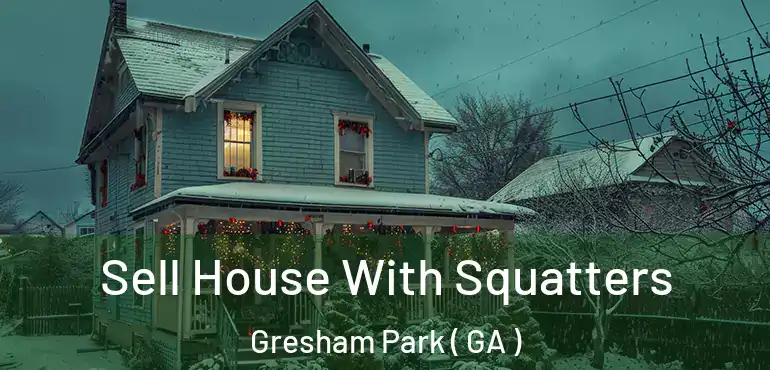  Sell House With Squatters Gresham Park ( GA )