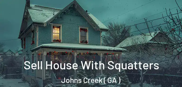  Sell House With Squatters Johns Creek ( GA )