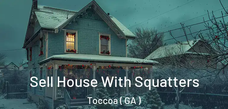  Sell House With Squatters Toccoa ( GA )