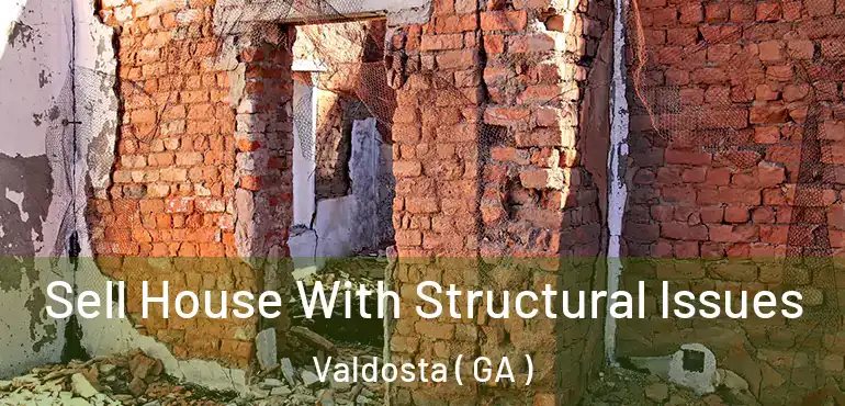  Sell House With Structural Issues Valdosta ( GA )